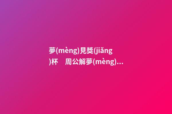 夢(mèng)見獎(jiǎng)杯　周公解夢(mèng)之夢(mèng)到獎(jiǎng)杯